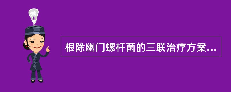 根除幽门螺杆菌的三联治疗方案正确的是