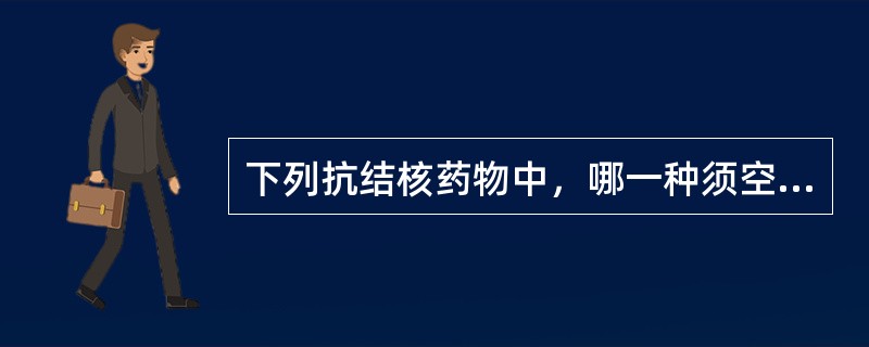 下列抗结核药物中，哪一种须空腹服下