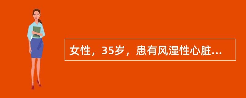 女性，35岁，患有风湿性心脏病二尖瓣狭窄，除阴天有时关节酸痛外，无任何不适，未给予治疗。3天来感冒、咳嗽、咳黄黏痰。予以静点抗生素，按3ml／min的速度输入，在输液中病人突感呼吸困难，频频咳嗽，咳粉