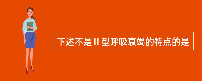 下述不是Ⅱ型呼吸衰竭的特点的是