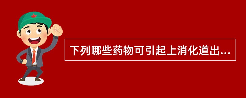下列哪些药物可引起上消化道出血：