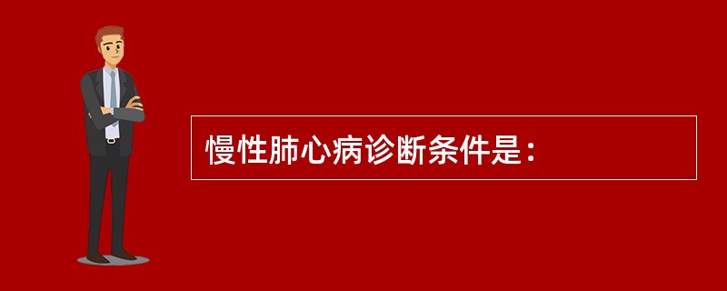 慢性肺心病诊断条件是：