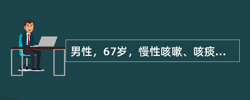 男性，67岁，慢性咳嗽、咳痰20余年，进行性气急加重5年。1周前因感冒后病情恶化入院。血气分析(呼吸空气)示：pH7．30，PaCO28．6kPa(65mmHg)，PaO6．4kPa(48mHg)。当