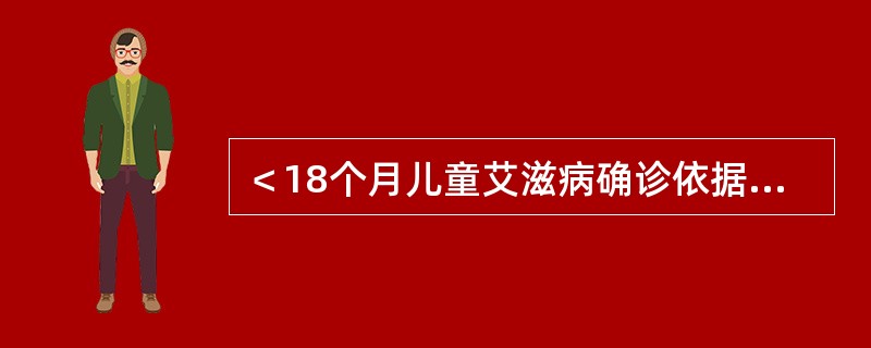 ＜18个月儿童艾滋病确诊依据是（）