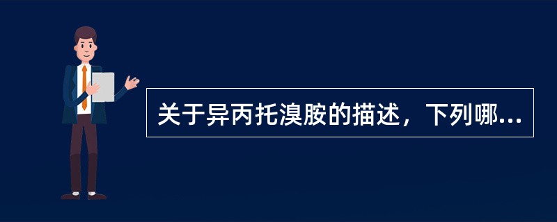 关于异丙托溴胺的描述，下列哪项正确（）