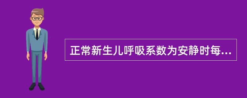 正常新生儿呼吸系数为安静时每分钟（）