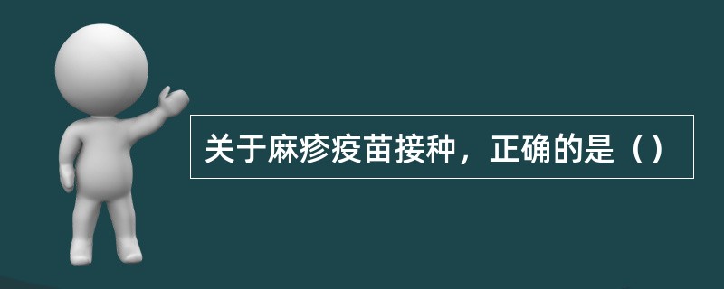 关于麻疹疫苗接种，正确的是（）