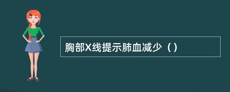 胸部X线提示肺血减少（）