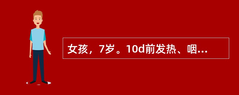 女孩，7岁。10d前发热、咽痛，近2d浮肿、尿少，尿色较深。体检：神志清，眼睑微肿，四肢肿，压之无凹陷，咽充血，扁桃体Ⅱ度肿大，心、肺、腹无异常，血压12／9kPa（90／68mmHg）血清学检查中对