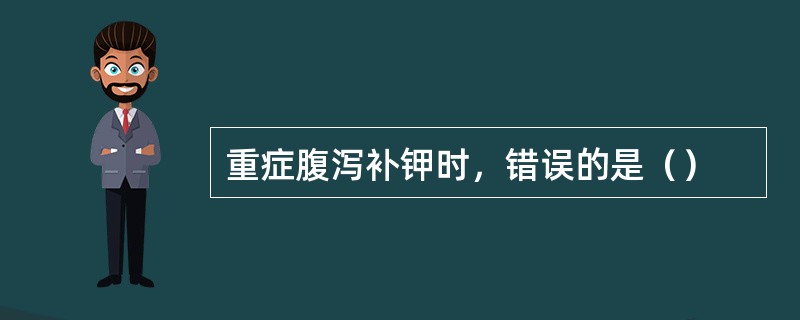 重症腹泻补钾时，错误的是（）