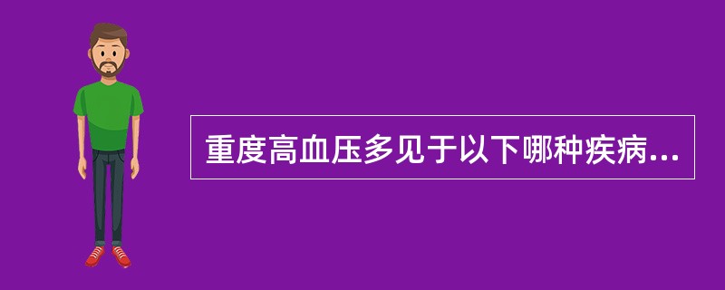 重度高血压多见于以下哪种疾病（）