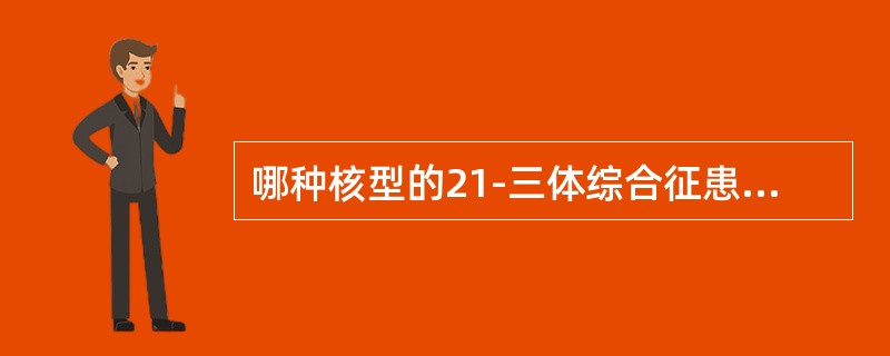 哪种核型的21-三体综合征患儿相貌可很像正常人（）