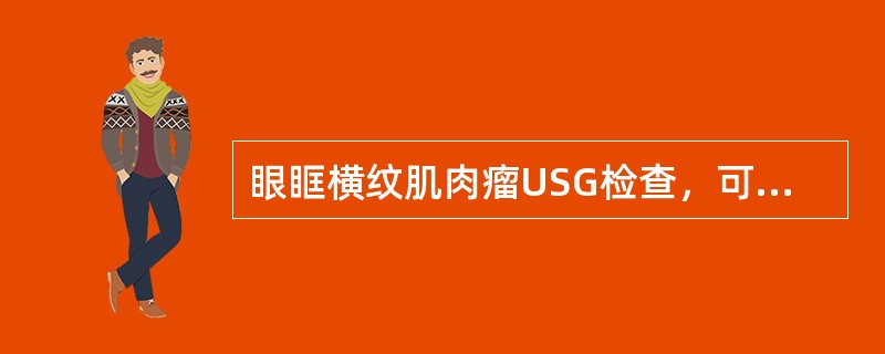 眼眶横纹肌肉瘤USG检查，可见哪些声像图表现（）