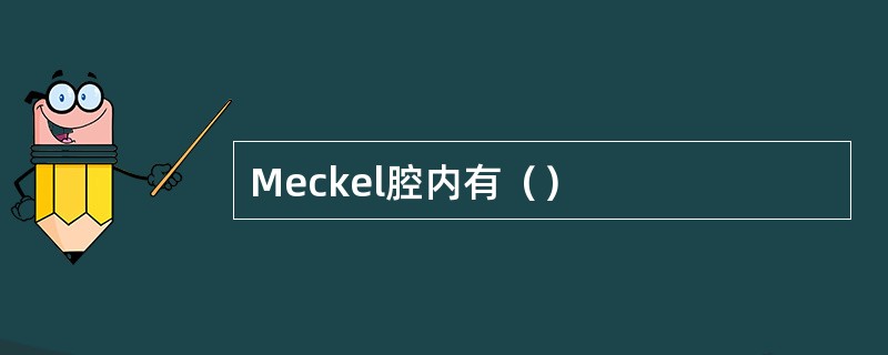 Meckel腔内有（）