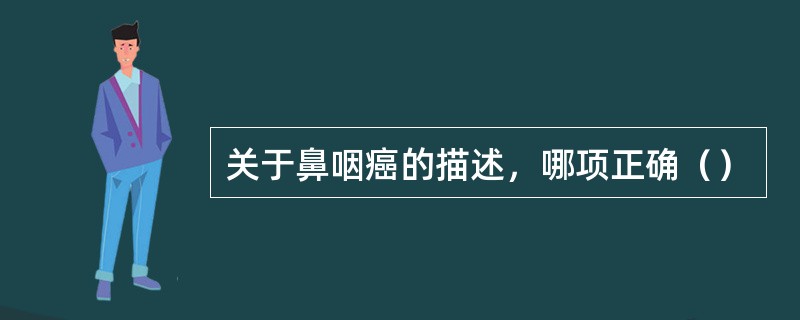 关于鼻咽癌的描述，哪项正确（）