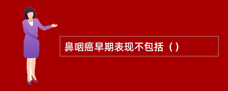 鼻咽癌早期表现不包括（）
