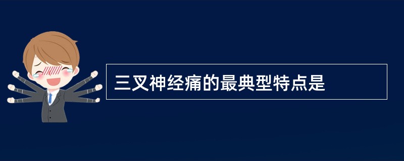 三叉神经痛的最典型特点是