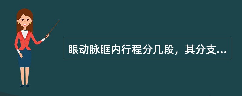 眼动脉眶内行程分几段，其分支名称是（）