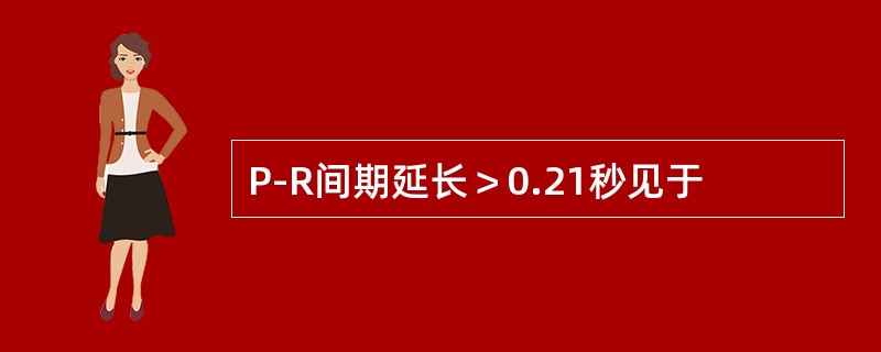 P-R间期延长＞0.21秒见于