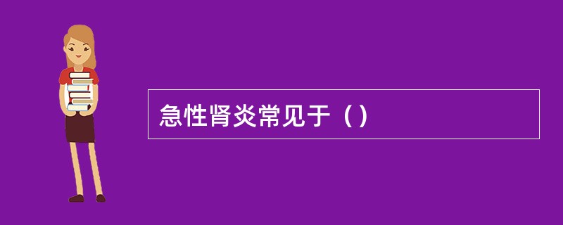 急性肾炎常见于（）