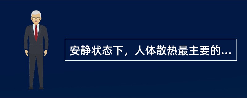 安静状态下，人体散热最主要的方式是（）