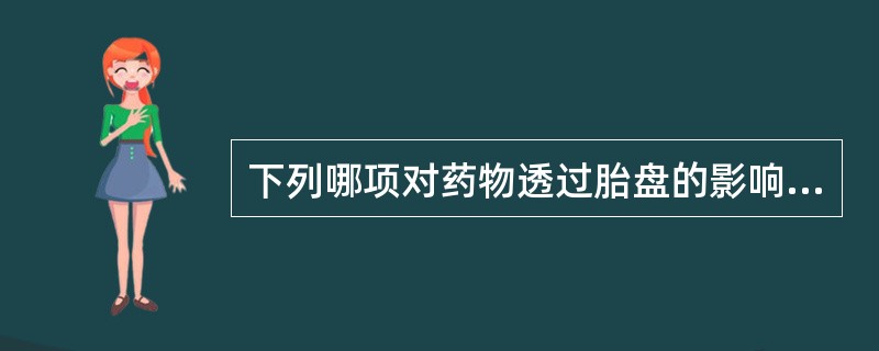 下列哪项对药物透过胎盘的影响最小（）