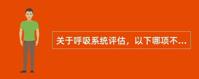 关于呼吸系统评估，以下哪项不正确（）