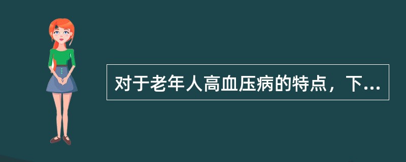 对于老年人高血压病的特点，下列哪项不符合