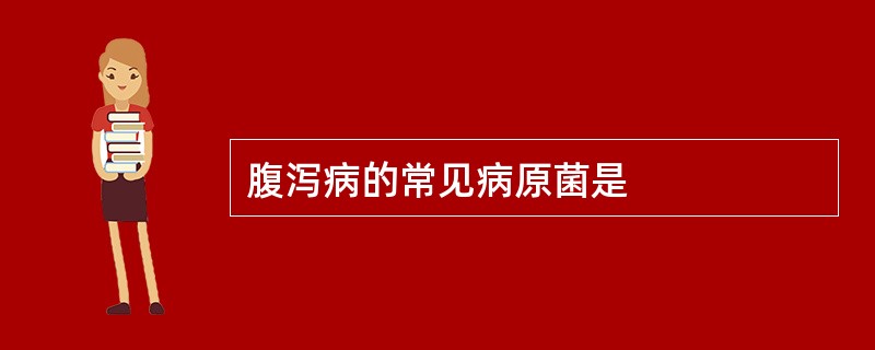 腹泻病的常见病原菌是