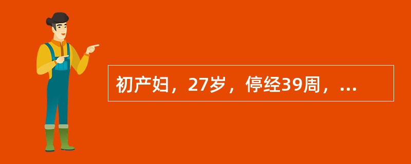 初产妇，27岁，停经39周，规律宫缩9小时，宫高34cm，腹围97cm，宫缩密，子宫呈持续紧张状态，拒按，胎方位扪不清，胎心率160次分，肛查宫口开2cm，有水囊感，先露为头，S-2，患者烦躁不安，呼