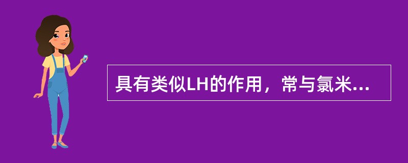具有类似LH的作用，常与氯米芬合用（）