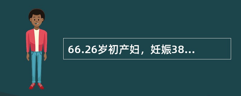 66.26岁初产妇，妊娠38周，枕左前位。阵发性腹痛，宫缩10分钟一次，持续40秒，宫口开大2cm。出现上述临床表现的原因可能是（）