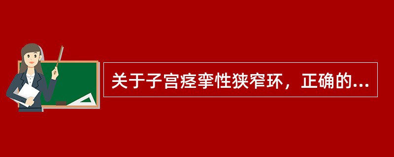 关于子宫痉挛性狭窄环，正确的是（）