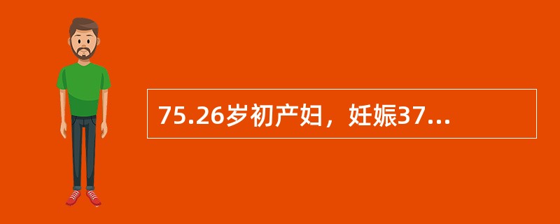 75.26岁初产妇，妊娠37周，规律宫缩7小时，宫口开大3cm，未破膜，枕左前位，估计胎儿体重2550g，胎心148次分，骨盆外测量未见异常。此时恰当处理应是（）