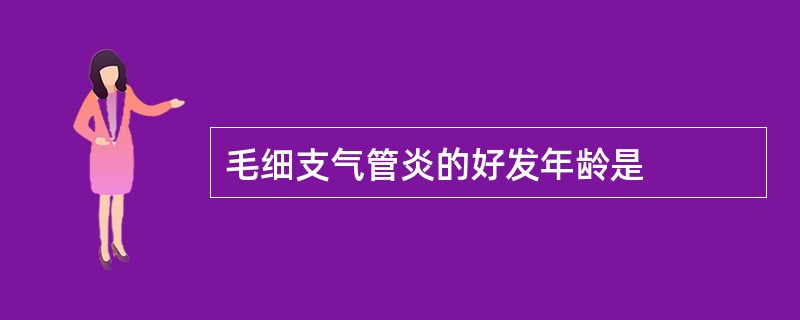 毛细支气管炎的好发年龄是