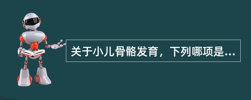 关于小儿骨骼发育，下列哪项是正确的？