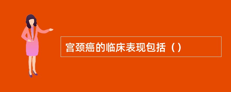 宫颈癌的临床表现包括（）