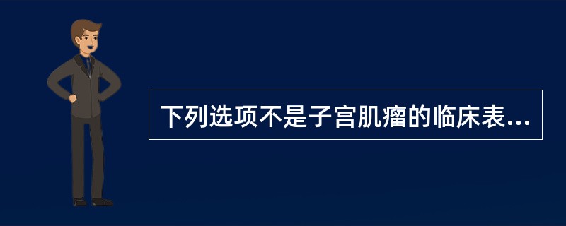 下列选项不是子宫肌瘤的临床表现的是（）