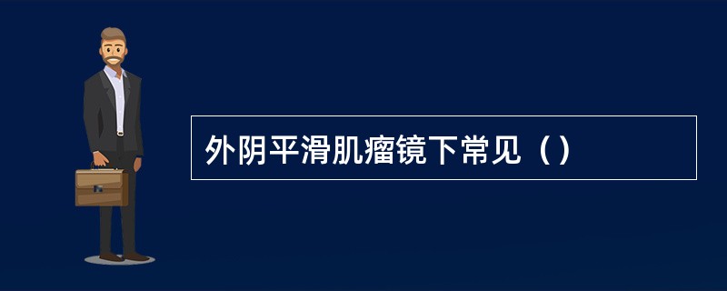 外阴平滑肌瘤镜下常见（）