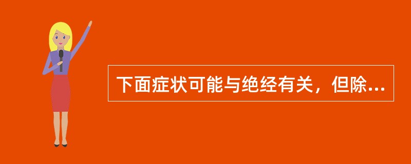 下面症状可能与绝经有关，但除外（）