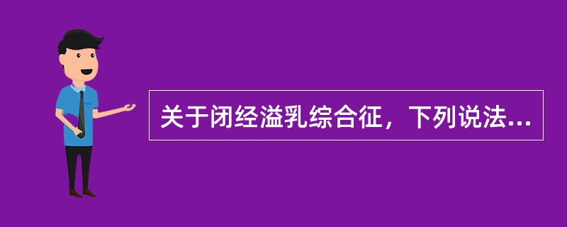 关于闭经溢乳综合征，下列说法错误的是（）