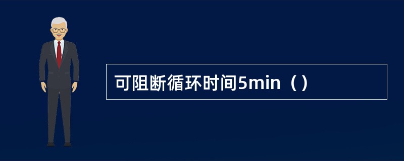 可阻断循环时间5min（）