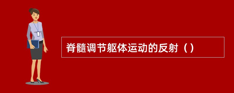 脊髓调节躯体运动的反射（）