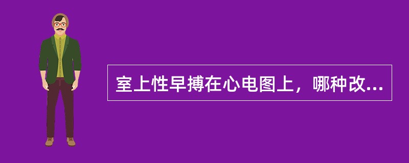 室上性早搏在心电图上，哪种改变是正确的（）