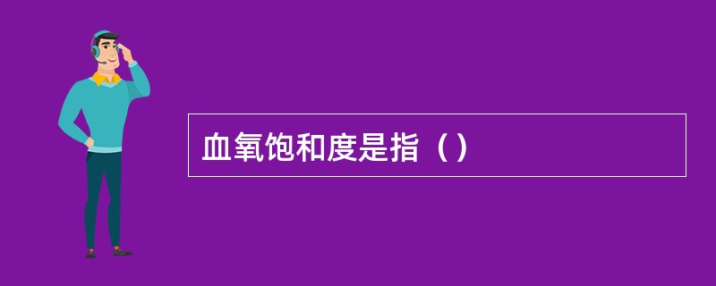 血氧饱和度是指（）