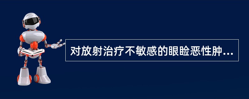 对放射治疗不敏感的眼睑恶性肿瘤是（）