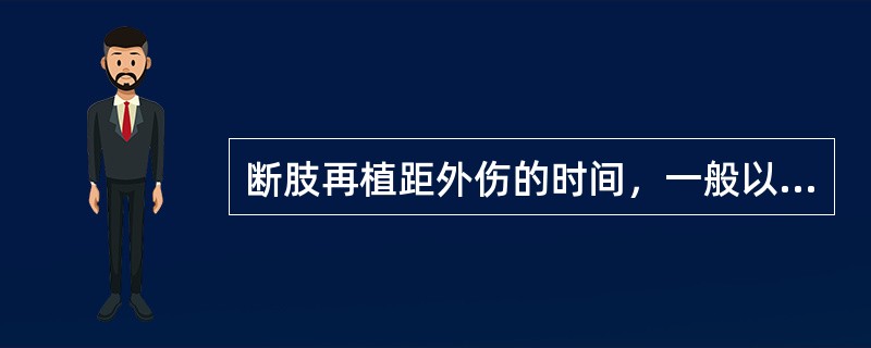 断肢再植距外伤的时间，一般以多久为限（）