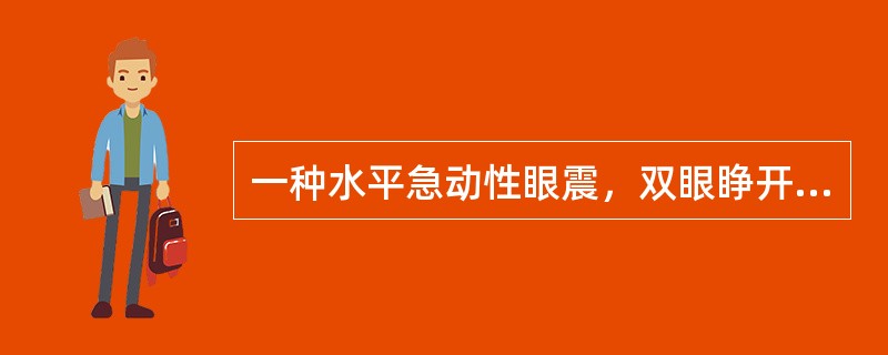 一种水平急动性眼震，双眼睁开时无眼震，常单眼注视下出现双眼震颤，快相指向注视眼，双侧振幅及频率常不对称，此为