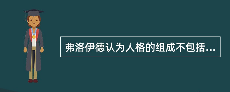 弗洛伊德认为人格的组成不包括（）。