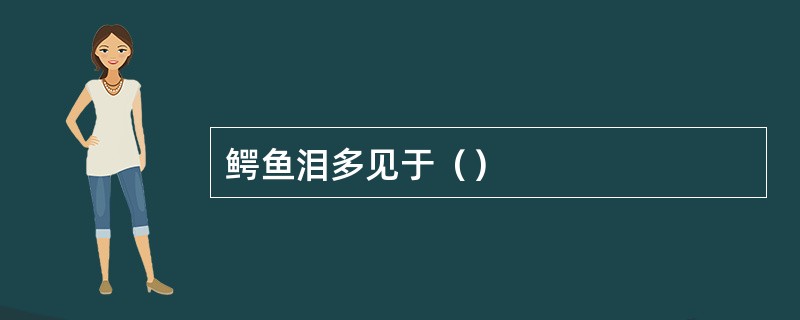 鳄鱼泪多见于（）